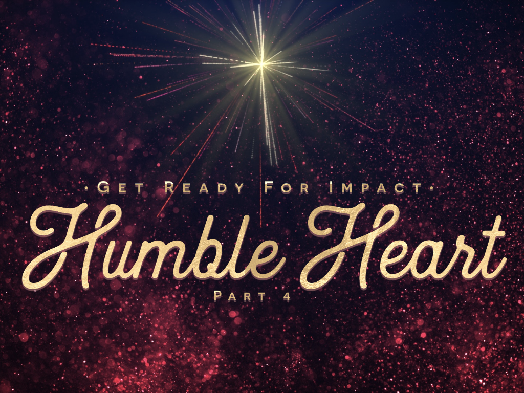 Get Ready for Impact: Humble Heart